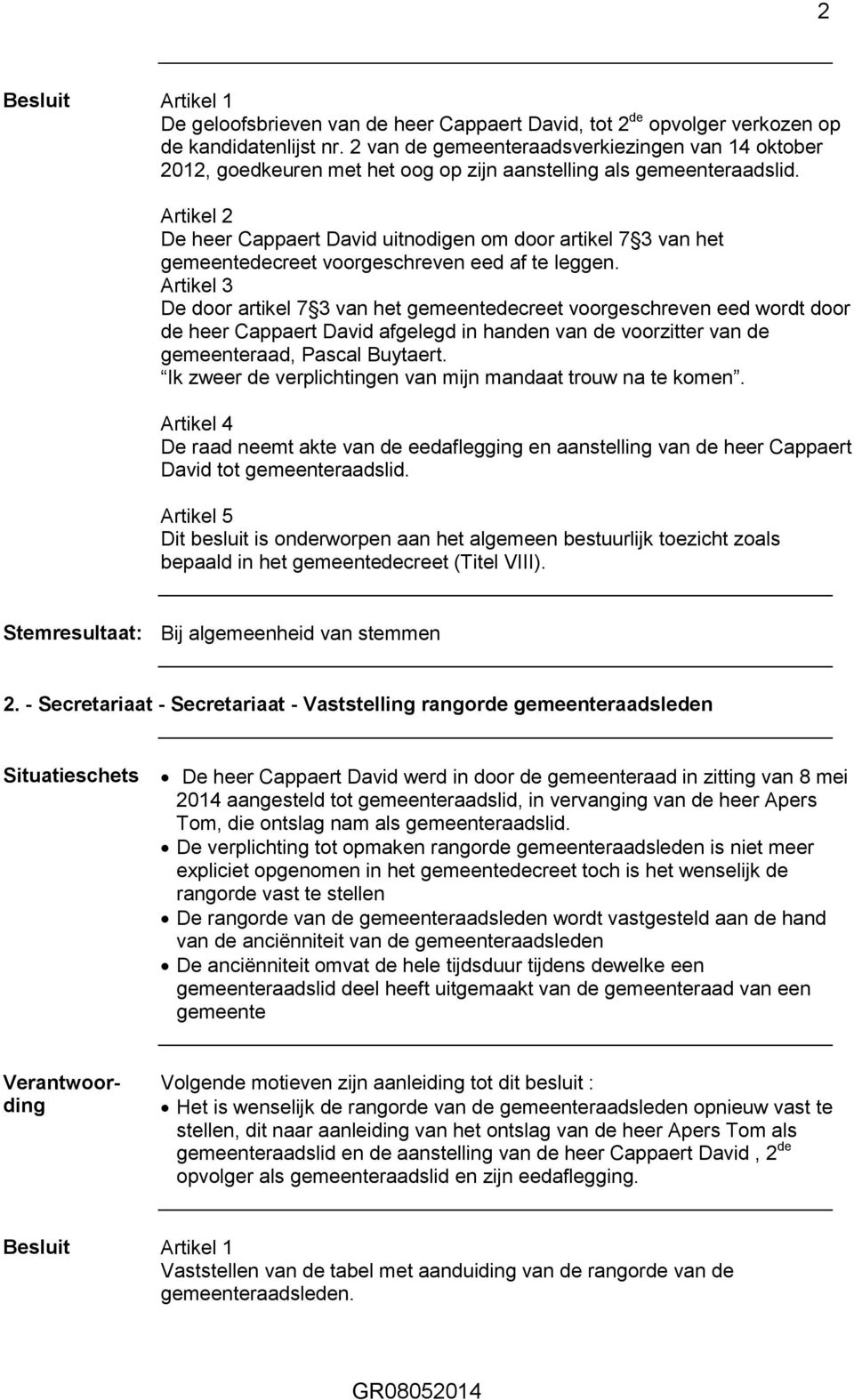 De heer Cappaert David uitnodigen om door artikel 7 3 van het gemeentedecreet voorgeschreven eed af te leggen.