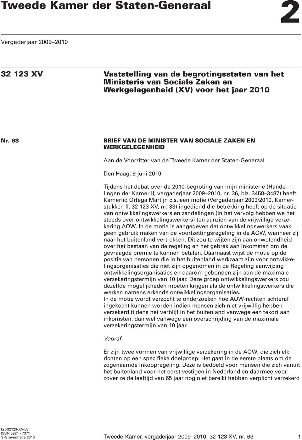 ministerie (Handelingen der Kamer II, vergaderjaar 2009 2010, nr. 36, blz. 3458 3487) heeft Kamerlid Ortega Martijn c.s. een motie (Vergaderjaar 2009/2010, Kamerstukken II, 32 123 XV, nr.