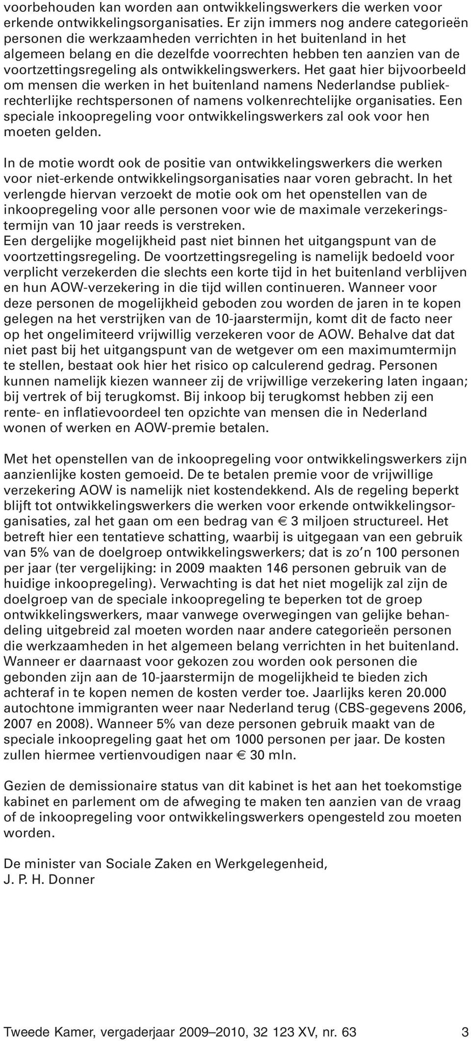 ontwikkelingswerkers. Het gaat hier bijvoorbeeld om mensen die werken in het buitenland namens Nederlandse publiekrechterlijke rechtspersonen of namens volkenrechtelijke organisaties.