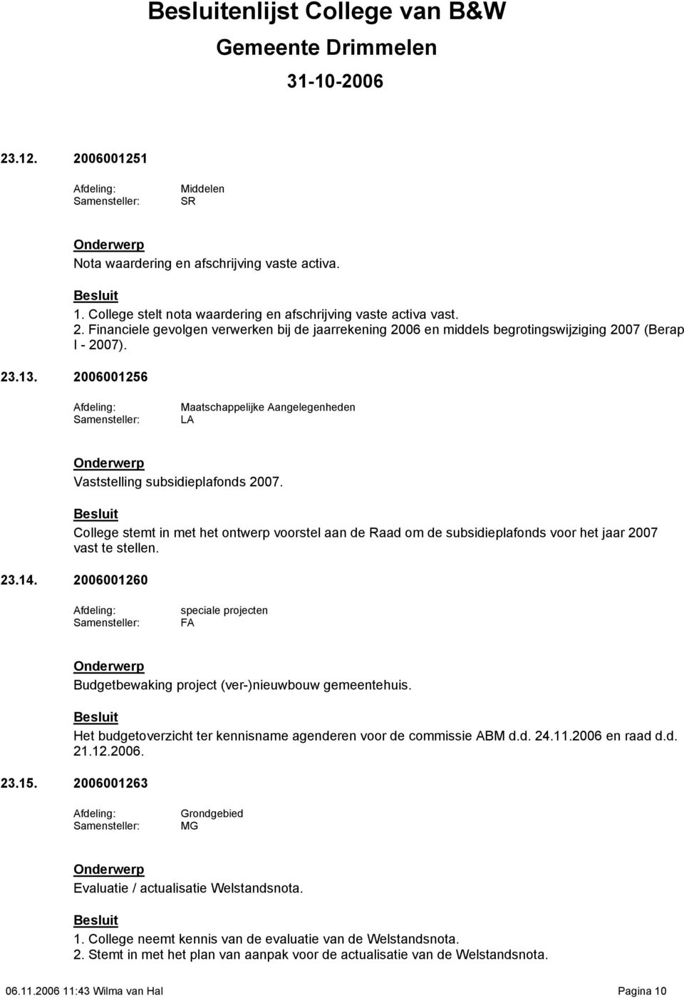 College stemt in met het ontwerp voorstel aan de Raad om de subsidieplafonds voor het jaar 2007 vast te stellen. 23.14.