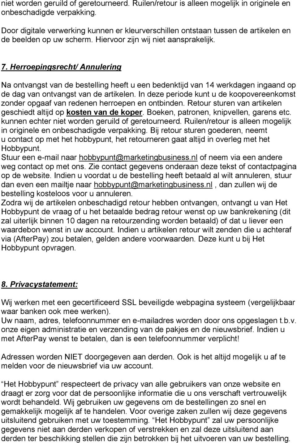 Herroepingsrecht/ Annulering Na ontvangst van de bestelling heeft u een bedenktijd van 14 werkdagen ingaand op de dag van ontvangst van de artikelen.