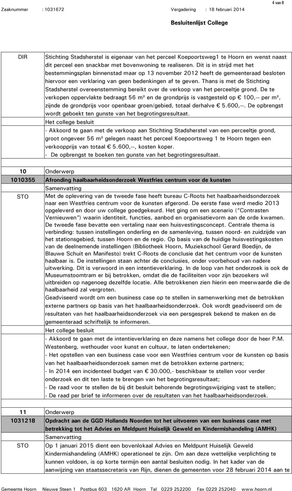 Thans is met de Stichting Stadsherstel overeenstemming bereikt over de verkoop van het perceeltje grond.