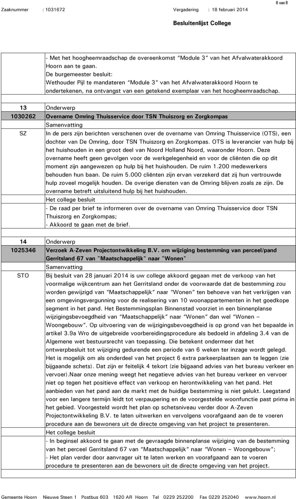 13 Onderwerp 1030262 Overname Omring Thuisservice door TSN Thuiszorg en Zorgkompas SZ In de pers zijn berichten verschenen over de overname van Omring Thuisservice (OTS), een dochter van De Omring,