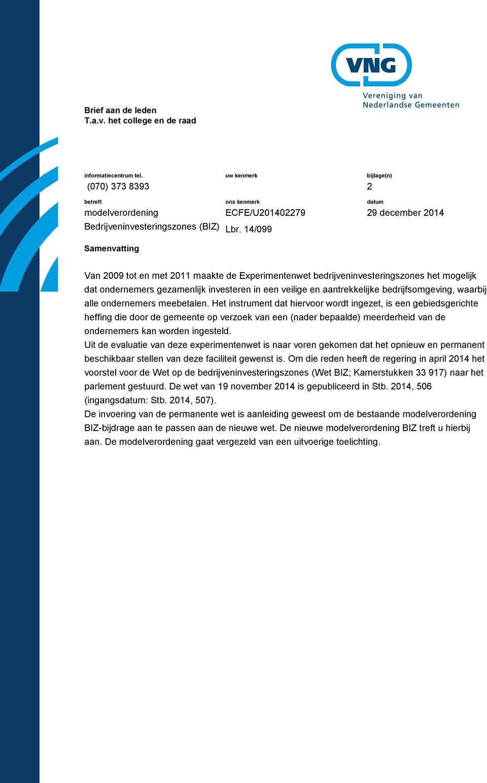 14/099 bijlage(n) 2 datum 29 december 2014 Van 2009 tot en met 2011 maakte de Experimentenwet bedrijveninvesteringszones het mogelijk dat ondernemers gezamenlijk investeren in een veilige en