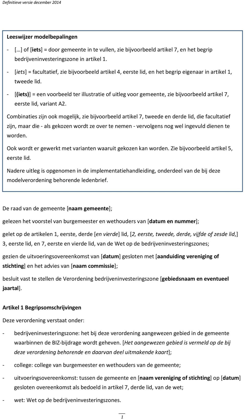 - [(iets)] = een voorbeeld ter illustratie of uitleg voor gemeente, zie bijvoorbeeld artikel 7, eerste lid, variant A2.