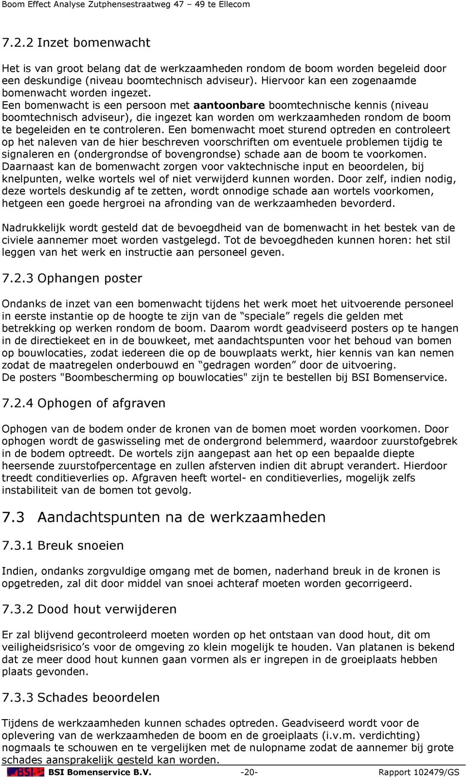 Een bomenwacht is een persoon met aantoonbare boomtechnische kennis (niveau boomtechnisch adviseur), die ingezet kan worden om werkzaamheden rondom de boom te begeleiden en te controleren.