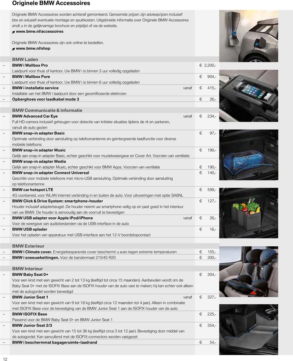 nl/accessoires Originele BMW Accessoires zijn ook online te bestellen. www.bmw.nl/shop BMW Laden BMW i Wallbox Pro 2.200,- Laadpunt voor thuis of kantoor.