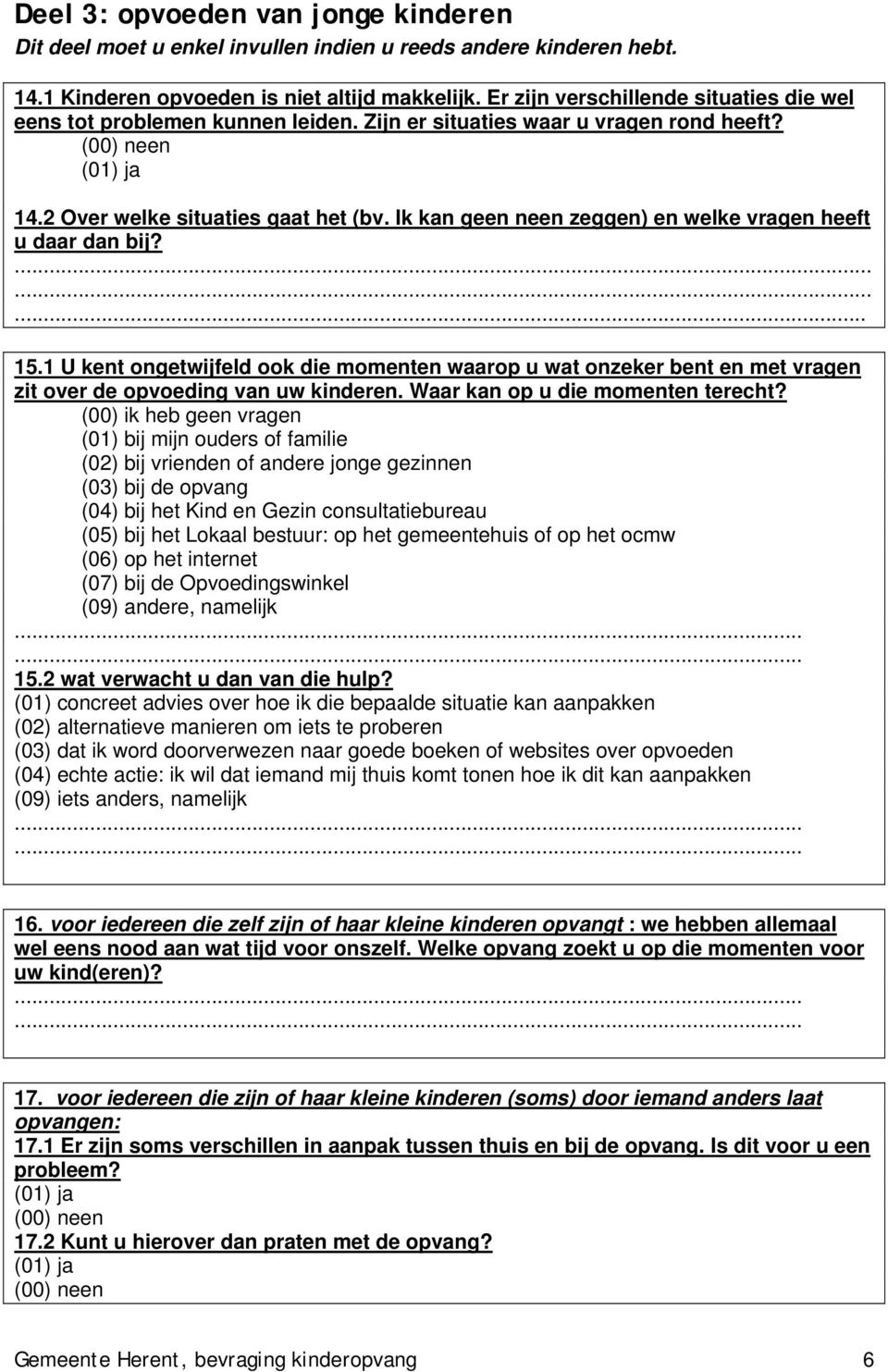 Ik kan geen neen zeggen) en welke vragen heeft u daar dan bij?......... 15.1 U kent ongetwijfeld ook die momenten waarop u wat onzeker bent en met vragen zit over de opvoeding van uw kinderen.