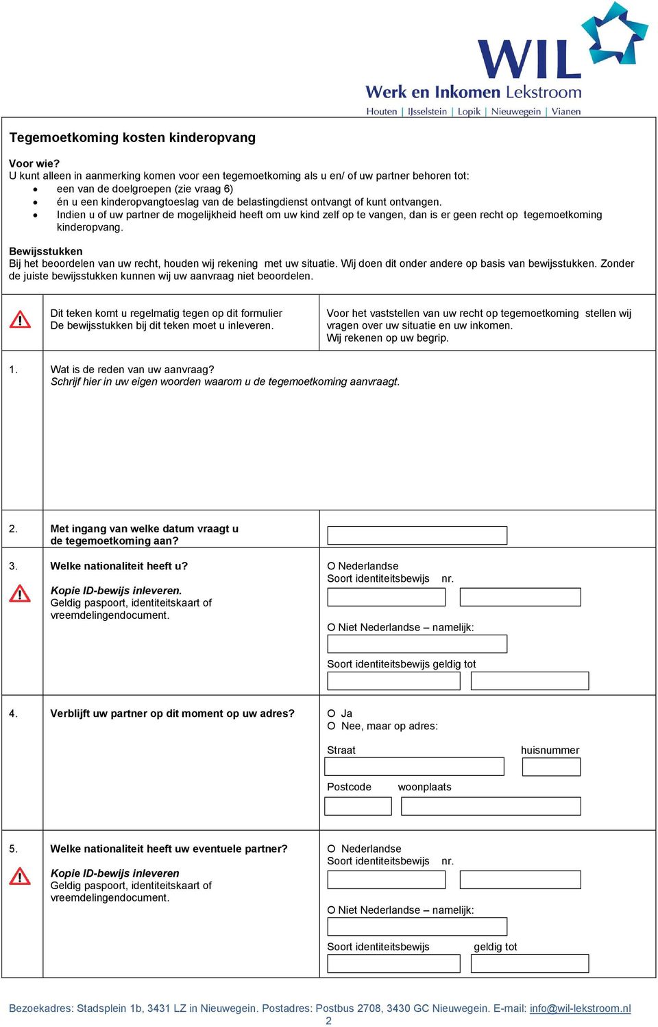 Indien u uw partner de mgelijkheid heeft m uw kind zelf p te vangen, dan is er geen recht p tegemetkming kinderpvang. Bewijsstukken Bij het berdelen van uw recht, huden wij rekening met uw situatie.