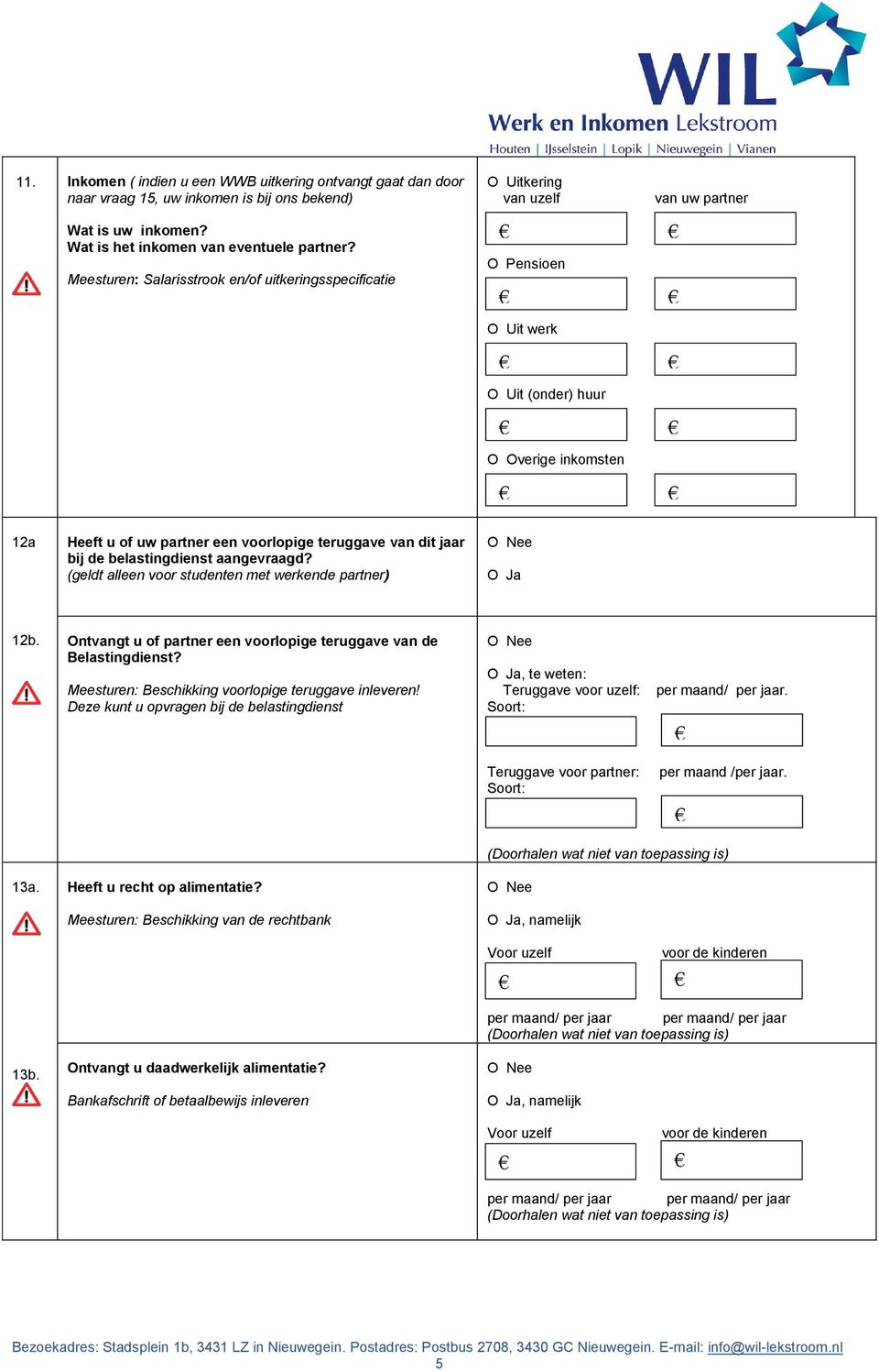 jaar bij de belastingdienst aangevraagd? (geldt alleen vr studenten met werkende partner) O Ja 12b. Ontvangt u partner een vrlpige teruggave van de Belastingdienst?