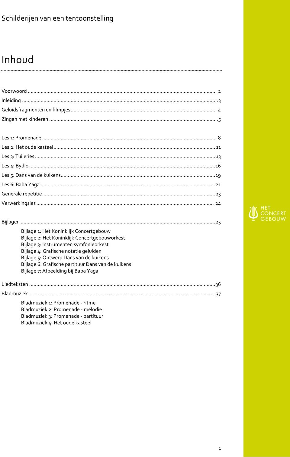 .. 25 Bijlage 1: Het Koninklijk Concertgebouw Bijlage 2: Het Koninklijk Concertgebouworkest Bijlage 3: Instrumenten symfonieorkest Bijlage 4: Grafische notatie geluiden Bijlage 5: Ontwerp Dans van de