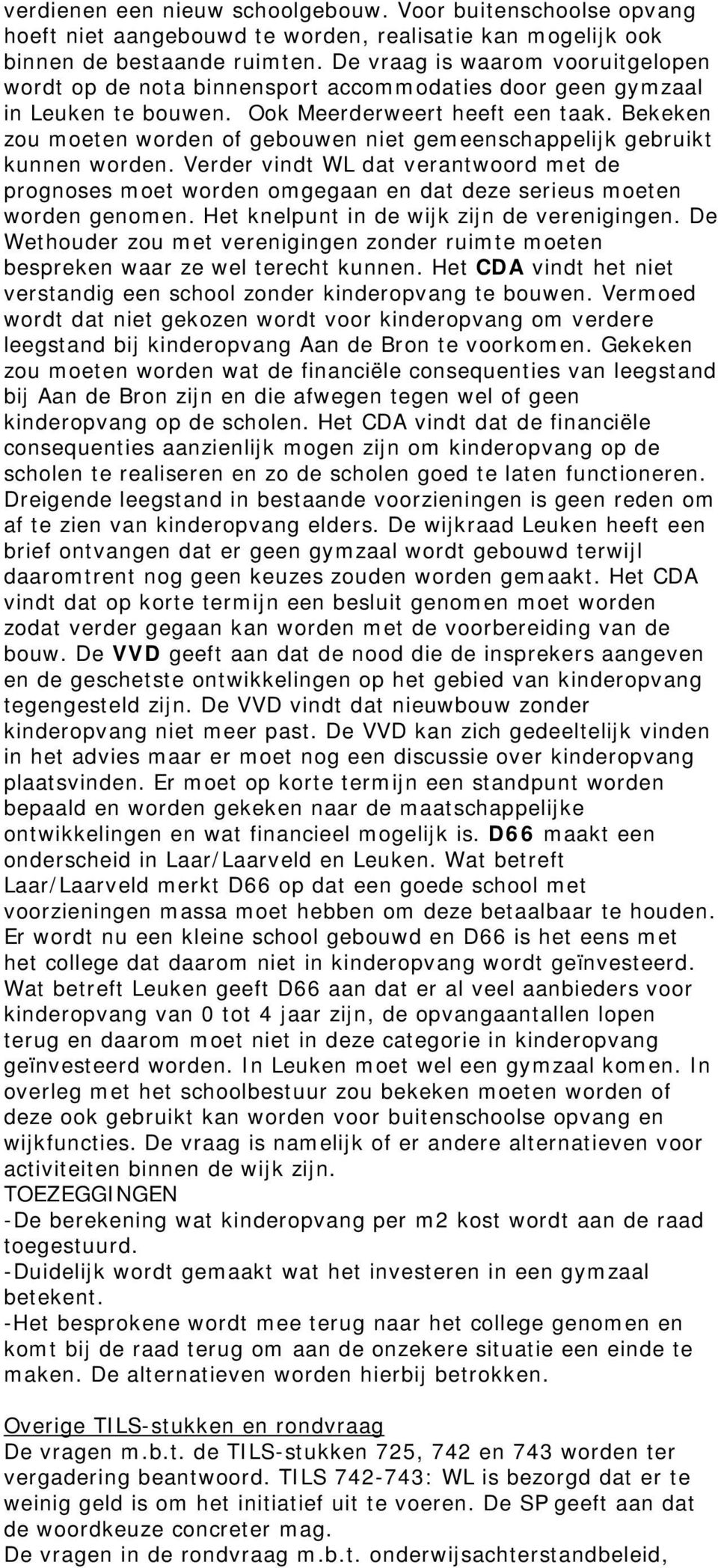 Bekeken zou moeten worden of gebouwen niet gemeenschappelijk gebruikt kunnen worden. Verder vindt WL dat verantwoord met de prognoses moet worden omgegaan en dat deze serieus moeten worden genomen.