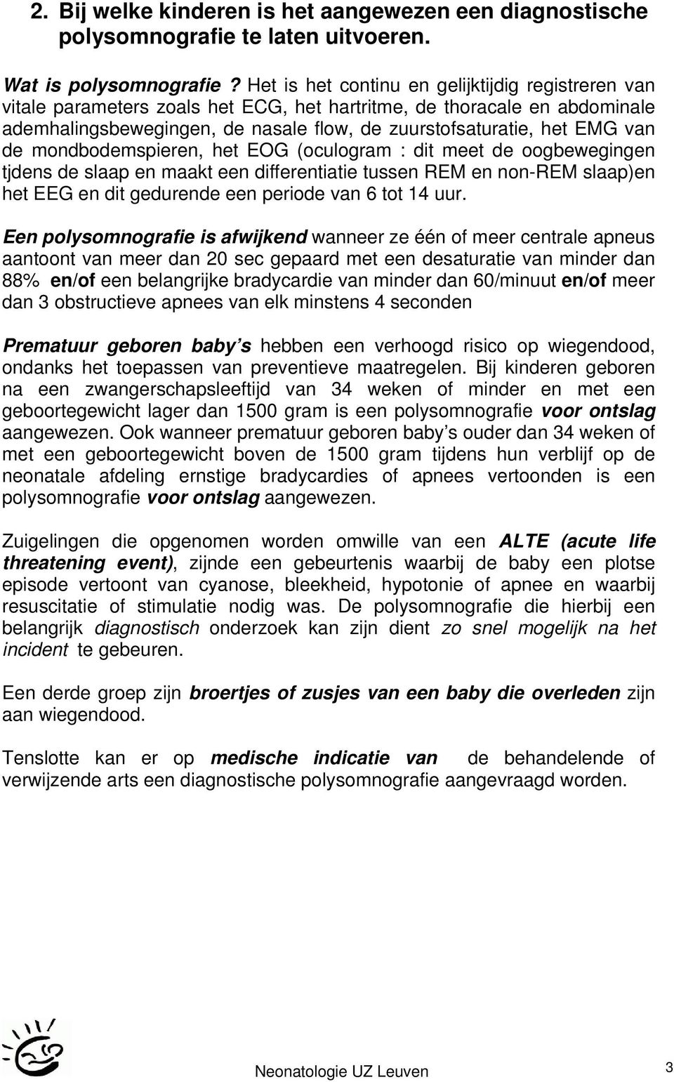 de mondbodemspieren, het EOG (oculogram : dit meet de oogbewegingen tjdens de slaap en maakt een differentiatie tussen REM en non-rem slaap)en het EEG en dit gedurende een periode van 6 tot 14 uur.