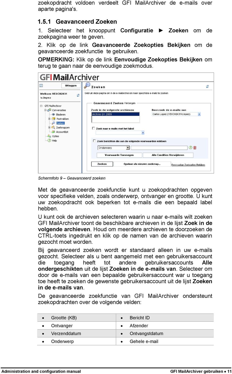 Schermfoto 9 Geavanceerd zoeken Met de geavanceerde zoekfunctie kunt u zoekopdrachten opgeven voor specifieke velden, zoals onderwerp, ontvanger en grootte.