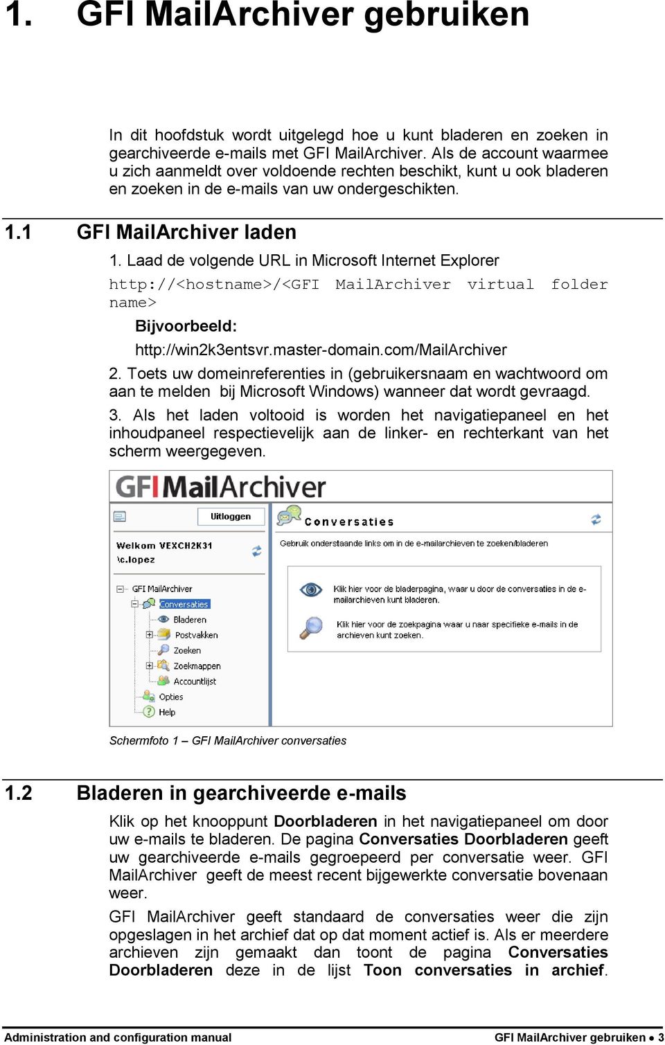 Laad de volgende URL in Microsoft Internet Explorer http://<hostname>/<gfi MailArchiver virtual folder name> Bijvoorbeeld: http://win2k3entsvr.master-domain.com/mailarchiver 2.