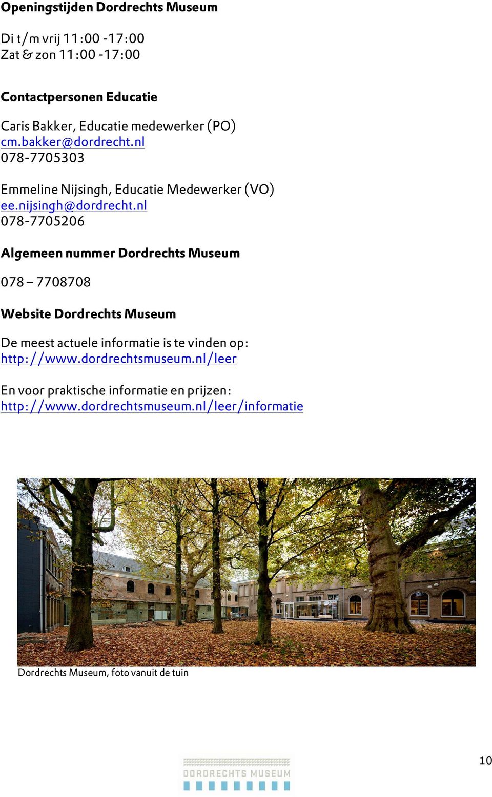nl 078-7705206 Algemeen nummer Dordrechts Museum 078 7708708 Website Dordrechts Museum De meest actuele informatie is te vinden op: