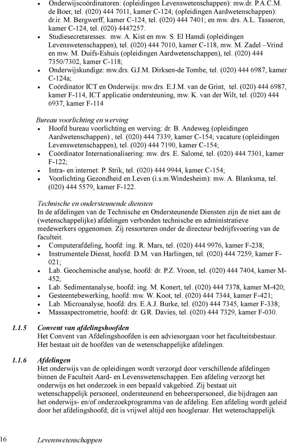 M. Zadel Vrind en mw. M. Duifs-Eshuis (opleidingen Aardwetenschappen), tel. (020) 444 7350/7302, kamer C-118; Onderwijskundige: mw.drs. G.J.M. Dirksen-de Tombe, tel.