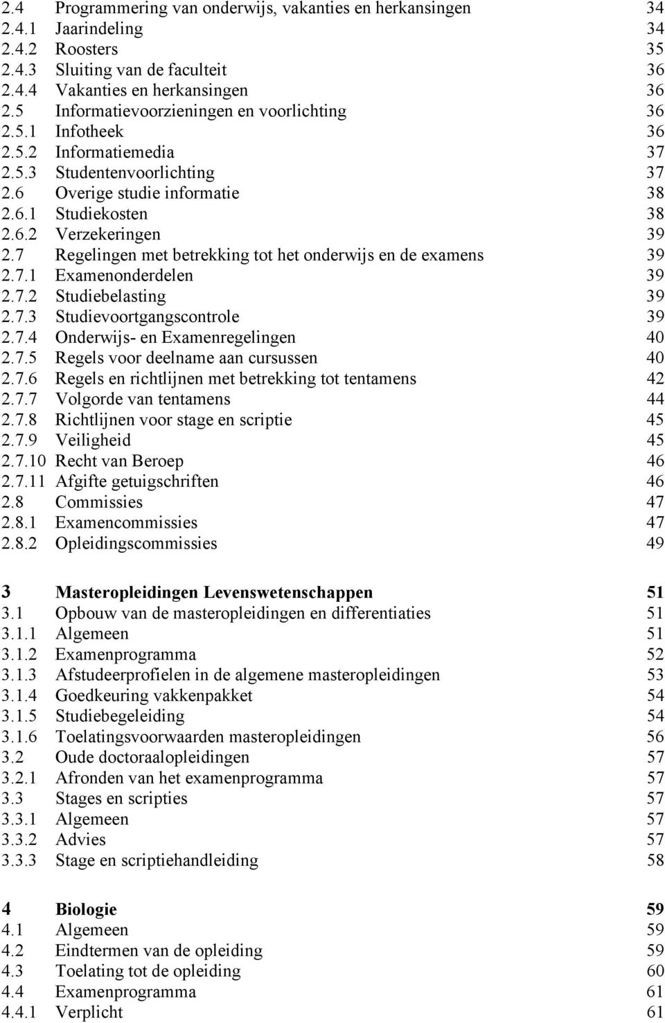 7 Regelingen met betrekking tot het onderwijs en de examens 39 2.7.1 Examenonderdelen 39 2.7.2 Studiebelasting 39 2.7.3 Studievoortgangscontrole 39 2.7.4 Onderwijs- en Examenregelingen 40 2.7.5 Regels voor deelname aan cursussen 40 2.