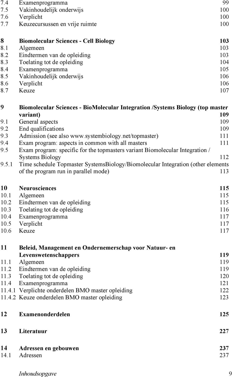 7 Keuze 107 9 Biomolecular Sciences - BioMolecular Integration /Systems Biology (top master variant) 109 9.1 General aspects 109 9.2 End qualifications 109 9.3 Admission (see also www.systembiology.
