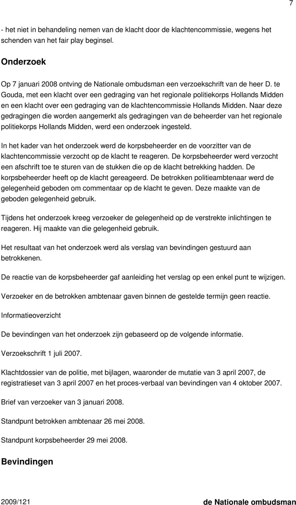 te Gouda, met een klacht over een gedraging van het regionale politiekorps Hollands Midden en een klacht over een gedraging van de klachtencommissie Hollands Midden.