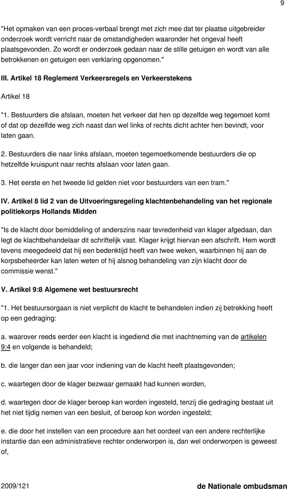 Bestuurders die afslaan, moeten het verkeer dat hen op dezelfde weg tegemoet komt of dat op dezelfde weg zich naast dan wel links of rechts dicht achter hen bevindt, voor laten gaan. 2.