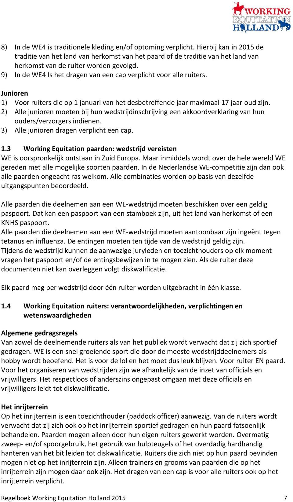 9) In de WE4 Is het dragen van een cap verplicht voor alle ruiters. Junioren 1) Voor ruiters die op 1 januari van het desbetreffende jaar maximaal 17 jaar oud zijn.