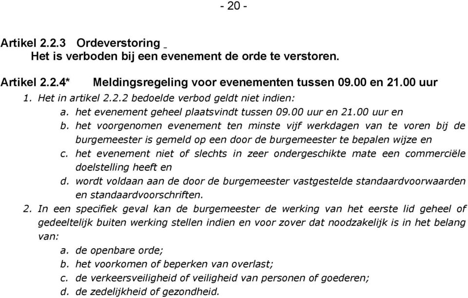 het voorgenomen evenement ten minste vijf werkdagen van te voren bij de burgemeester is gemeld op een door de burgemeester te bepalen wijze en c.