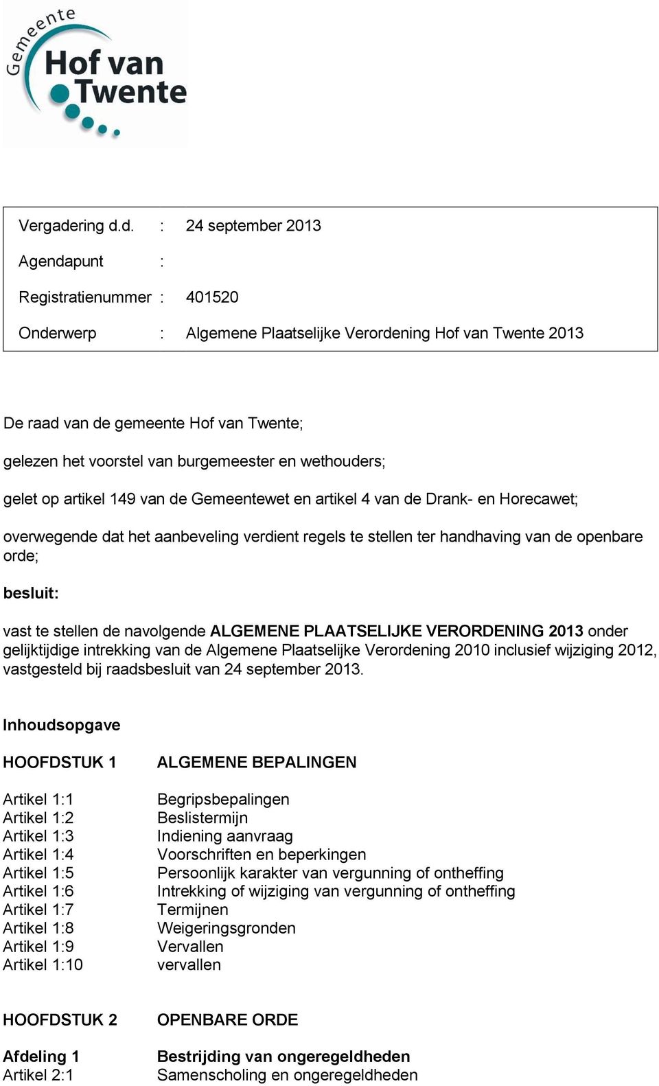 d. : 24 september 2013 Agendapunt : Registratienummer : 401520 Onderwerp : Algemene Plaatselijke Verordening Hof van Twente 2013 De raad van de gemeente Hof van Twente; gelezen het voorstel van