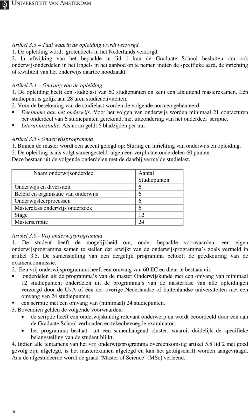 het onderwijs daartoe noodzaakt. Artikel 3.4 Omvang van de opleiding 1. De opleiding heeft een studielast van 60 studiepunten en kent een afsluitend masterexamen.