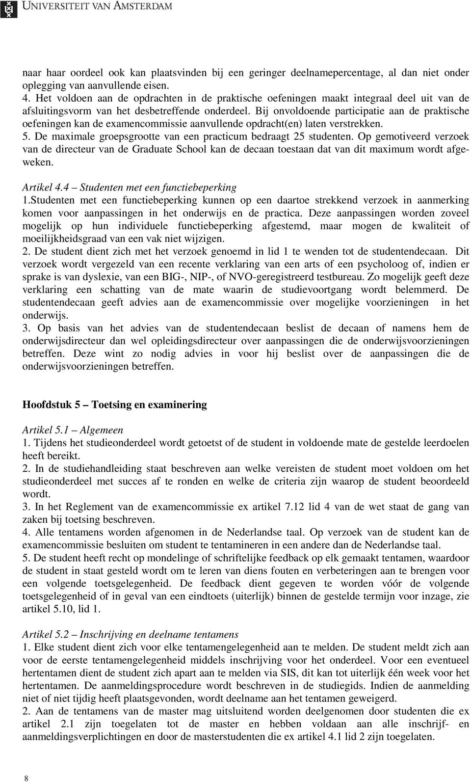 Bij onvoldoende participatie aan de praktische oefeningen kan de examencommissie aanvullende opdracht(en) laten verstrekken. 5. De maximale groepsgrootte van een practicum bedraagt 25 studenten.