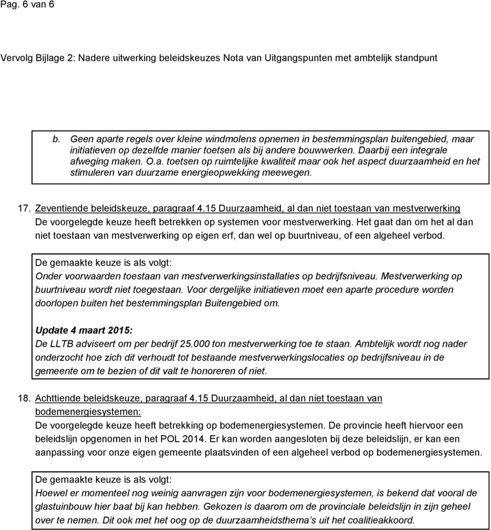 Zeventiende beleidskeuze, paragraaf 4.15 Duurzaamheid, al dan niet toestaan van mestverwerking De voorgelegde keuze heeft betrekken op systemen voor mestverwerking.