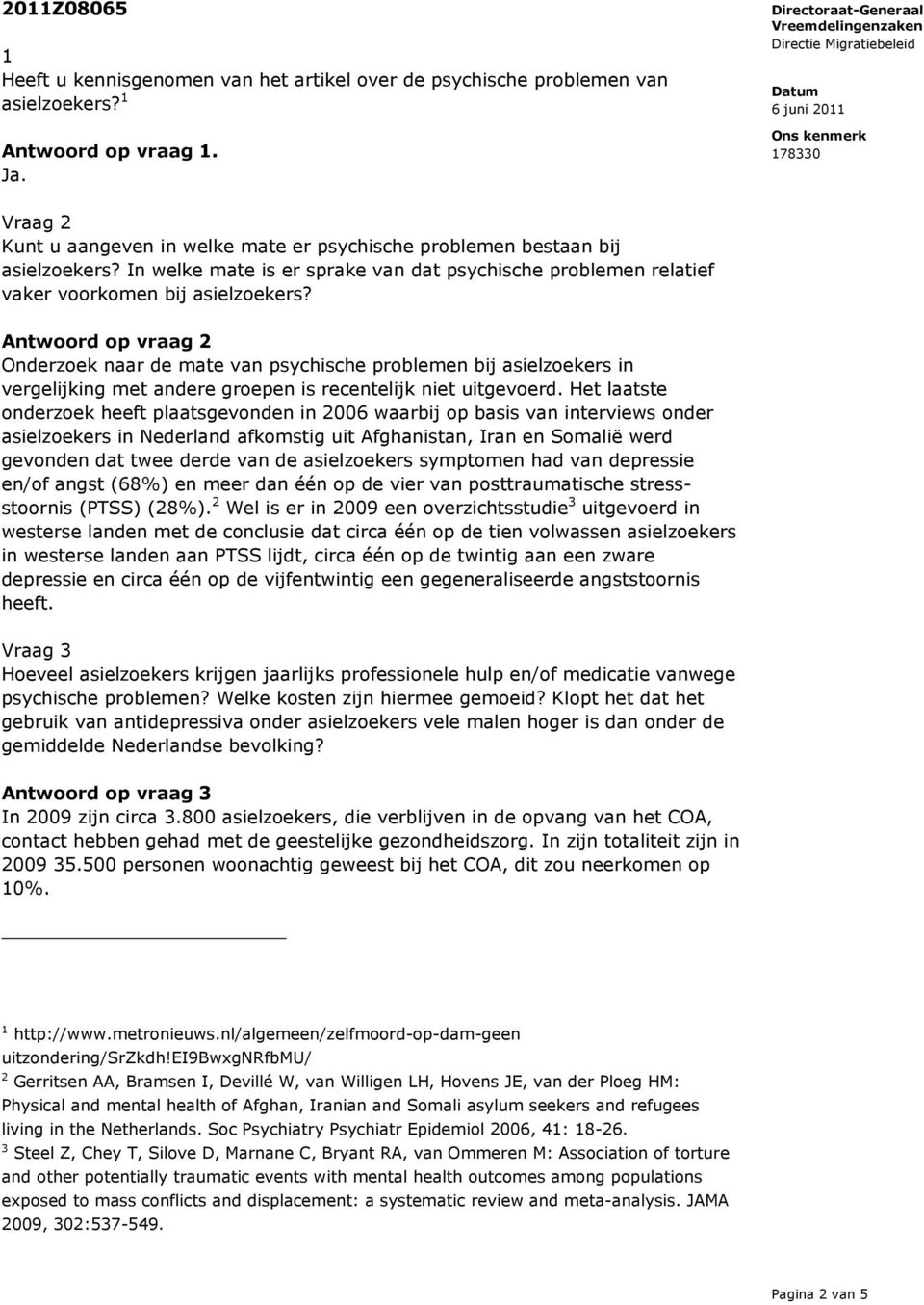 Antwoord op vraag 2 Onderzoek naar de mate van psychische problemen bij asielzoekers in vergelijking met andere groepen is recentelijk niet uitgevoerd.