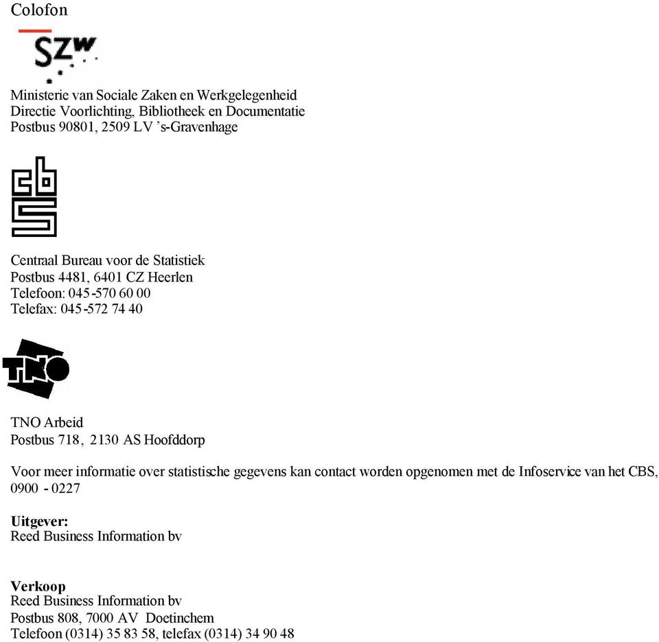 Hoofddorp Voor meer informatie over statistische gegevens kan contact worden opgenomen met de Infoservice van het CBS, 0900-0227 Uitgever: Reed