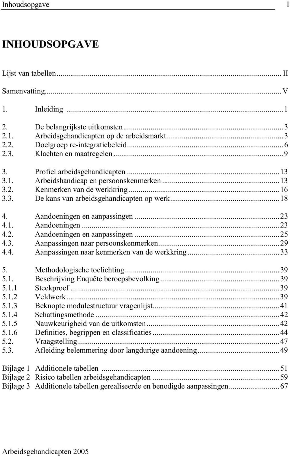 ..18 4. Aandoeningen en aanpassingen...23 4.1. Aandoeningen...23 4.2. Aandoeningen en aanpassingen...25 4.3. Aanpassingen naar persoonskenmerken...29 4.4. Aanpassingen naar kenmerken van de werkkring.