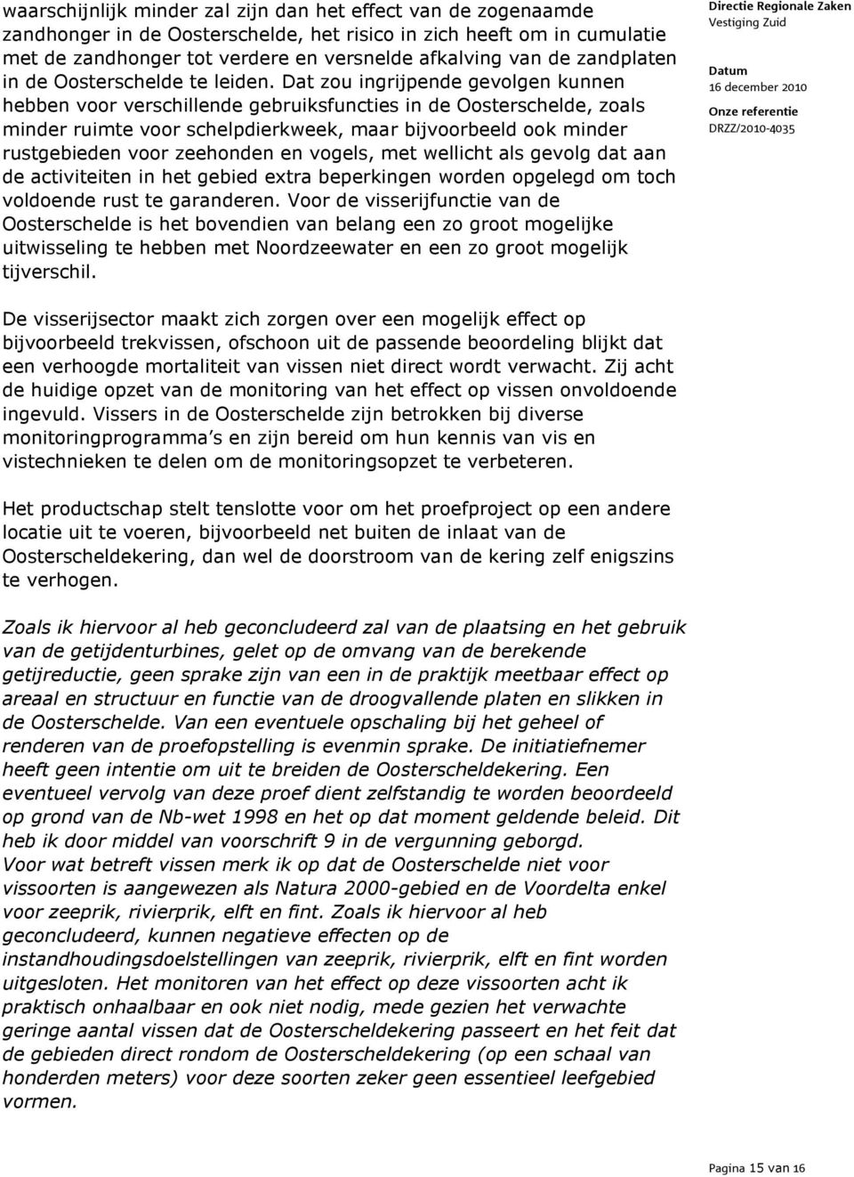 Dat zou ingrijpende gevolgen kunnen hebben voor verschillende gebruiksfuncties in de Oosterschelde, zoals minder ruimte voor schelpdierkweek, maar bijvoorbeeld ook minder rustgebieden voor zeehonden