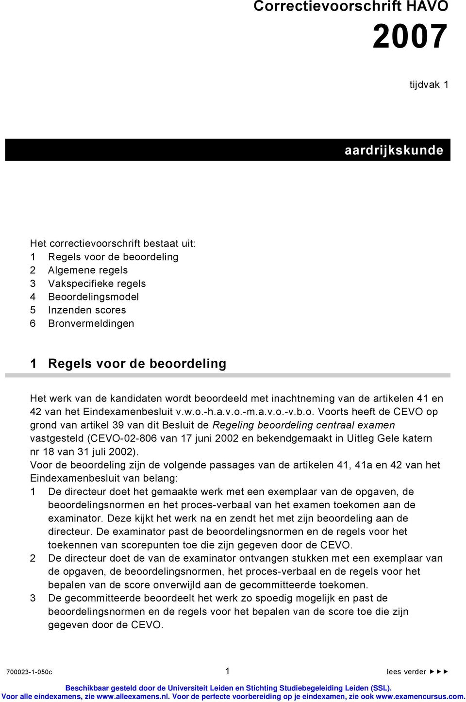 Voorts heeft de CEVO op grond van artikel 39 van dit Besluit de Regeling beoordeling centraal examen vastgesteld (CEVO-02-806 van 17 juni 2002 en bekendgemaakt in Uitleg Gele katern nr 18 van 31 juli