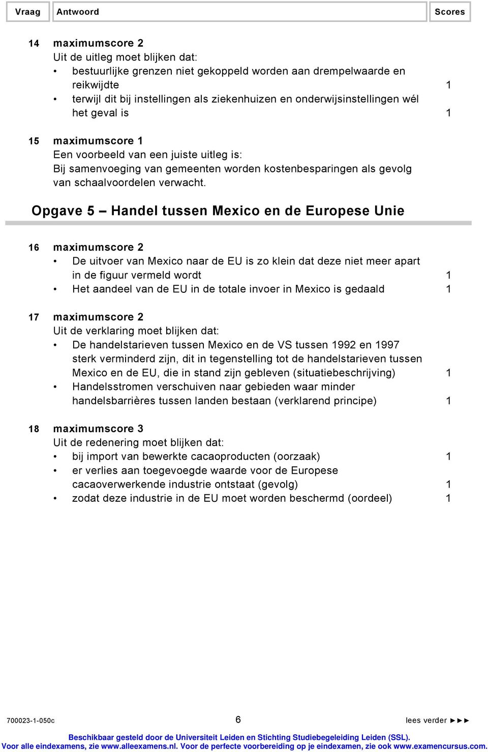 Opgave 5 Handel tussen Mexico en de Europese Unie 16 maximumscore 2 De uitvoer van Mexico naar de EU is zo klein dat deze niet meer apart in de figuur vermeld wordt 1 Het aandeel van de EU in de