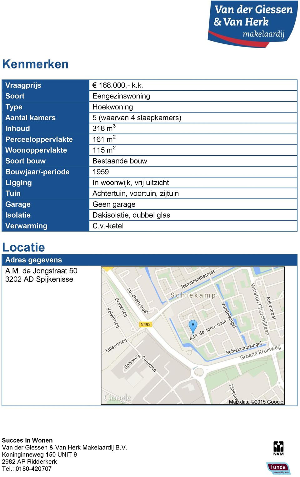 k. Eengezinswoning Hoekwoning Aantal kamers 5 (waarvan 4 slaapkamers) Inhoud 318 m 3 Perceeloppervlakte 161 m 2