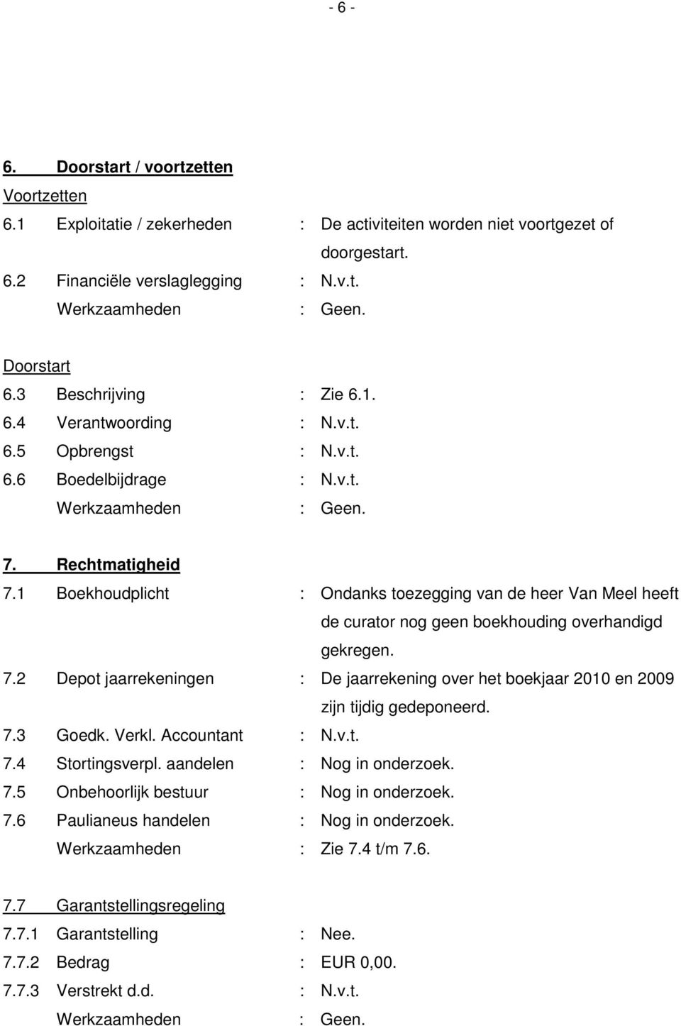 1 Boekhoudplicht : Ondanks toezegging van de heer Van Meel heeft de curator nog geen boekhouding overhandigd gekregen. 7.