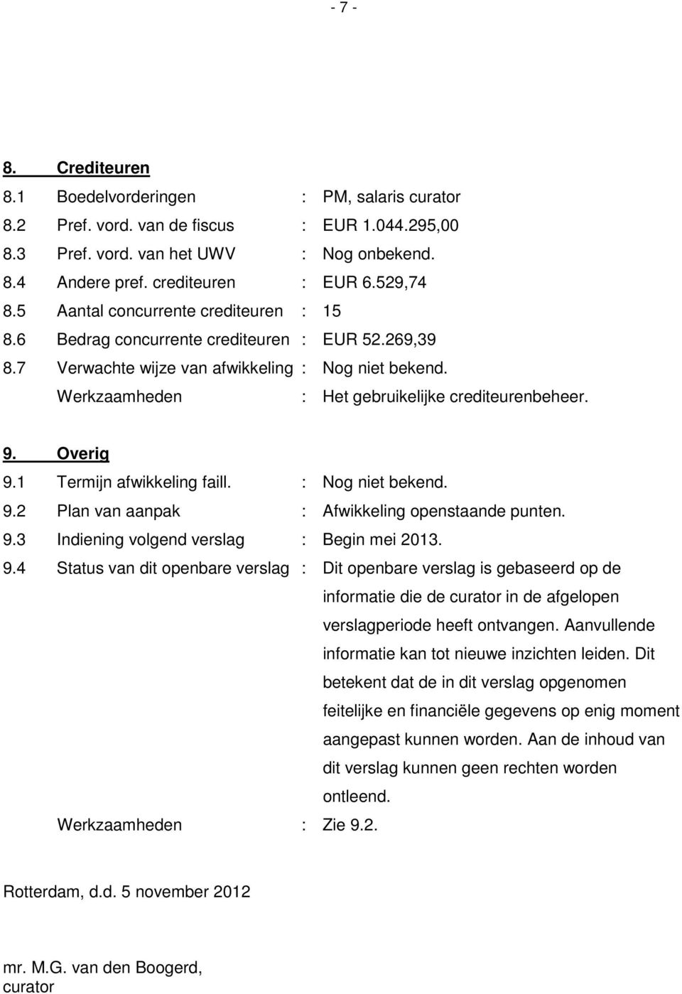 Overig 9.1 Termijn afwikkeling faill. : Nog niet bekend. 9.2 Plan van aanpak : Afwikkeling openstaande punten. 9.3 Indiening volgend verslag : Begin mei 2013. 9.4 Status van dit openbare verslag : Dit openbare verslag is gebaseerd op de informatie die de curator in de afgelopen verslagperiode heeft ontvangen.