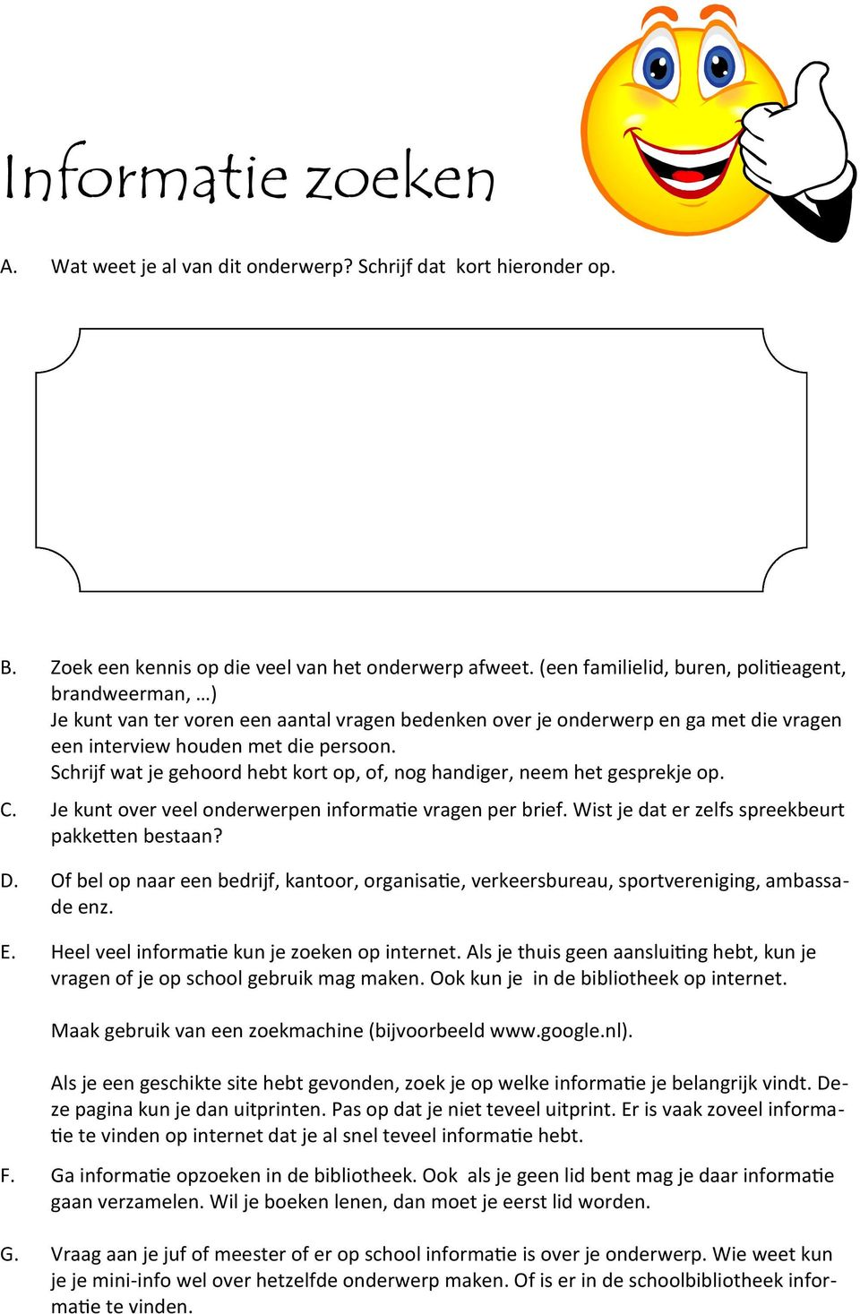 Schrijf wat je gehoord hebt kort op, of, nog handiger, neem het gesprekje op. C. Je kunt over veel onderwerpen informatie vragen per brief. Wist je dat er zelfs spreekbeurt pakketten bestaan? D.