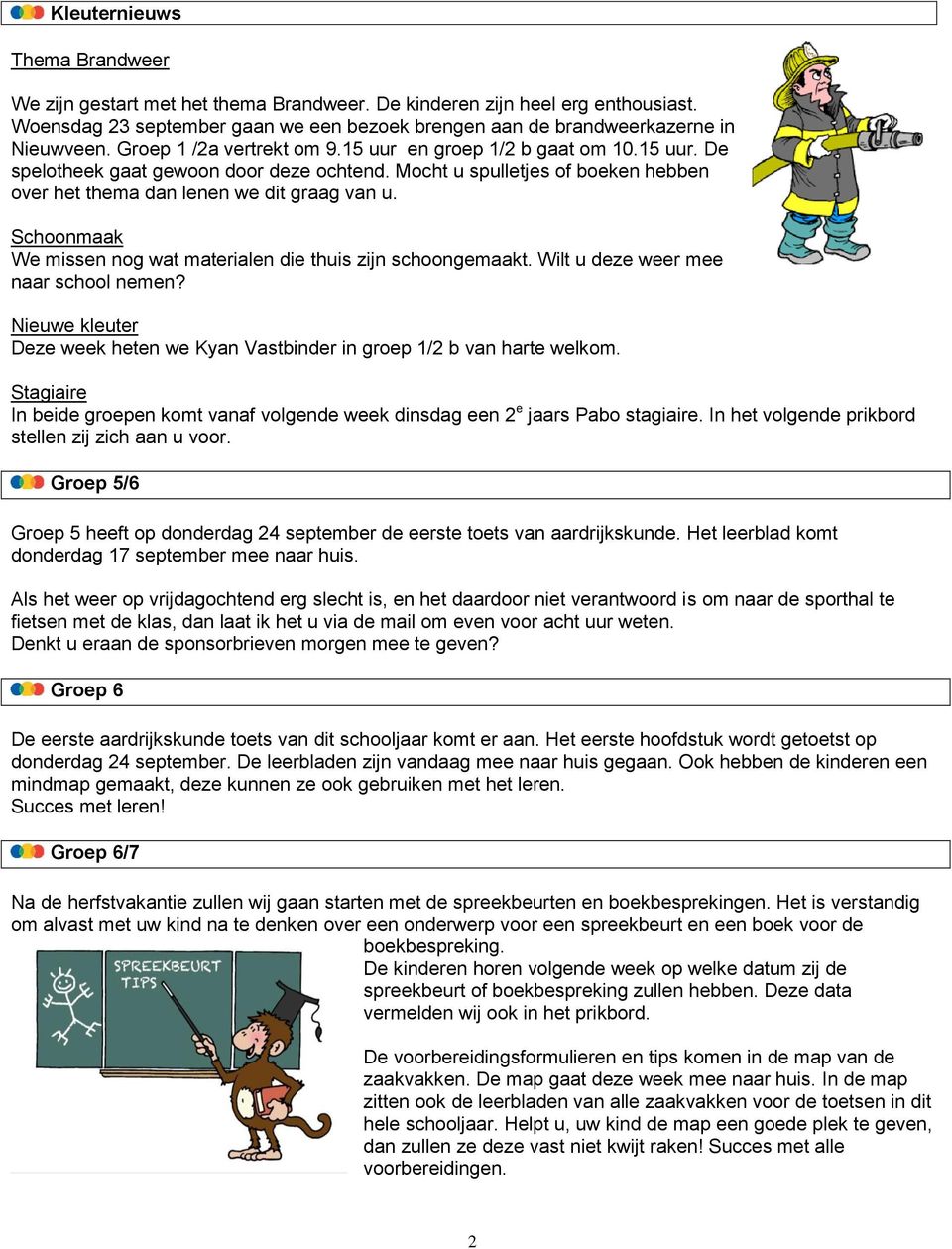 Schoonmaak We missen nog wat materialen die thuis zijn schoongemaakt. Wilt u deze weer mee naar school nemen? Nieuwe kleuter Deze week heten we Kyan Vastbinder in groep 1/2 b van harte welkom.