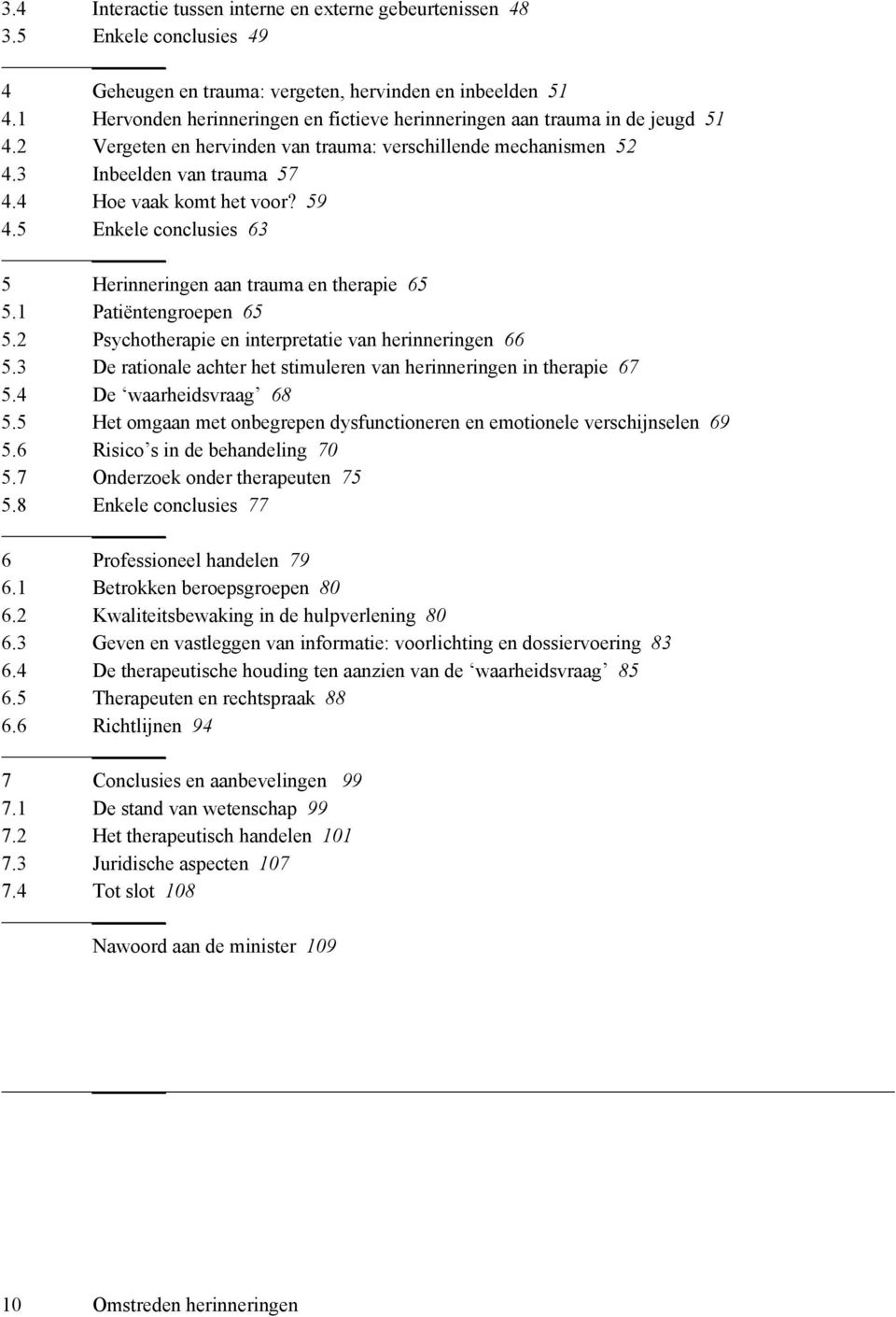 59 4.5 Enkele conclusies 63 5 Herinneringen aan trauma en therapie 65 5.1 Patiëntengroepen 65 5.2 Psychotherapie en interpretatie van herinneringen 66 5.