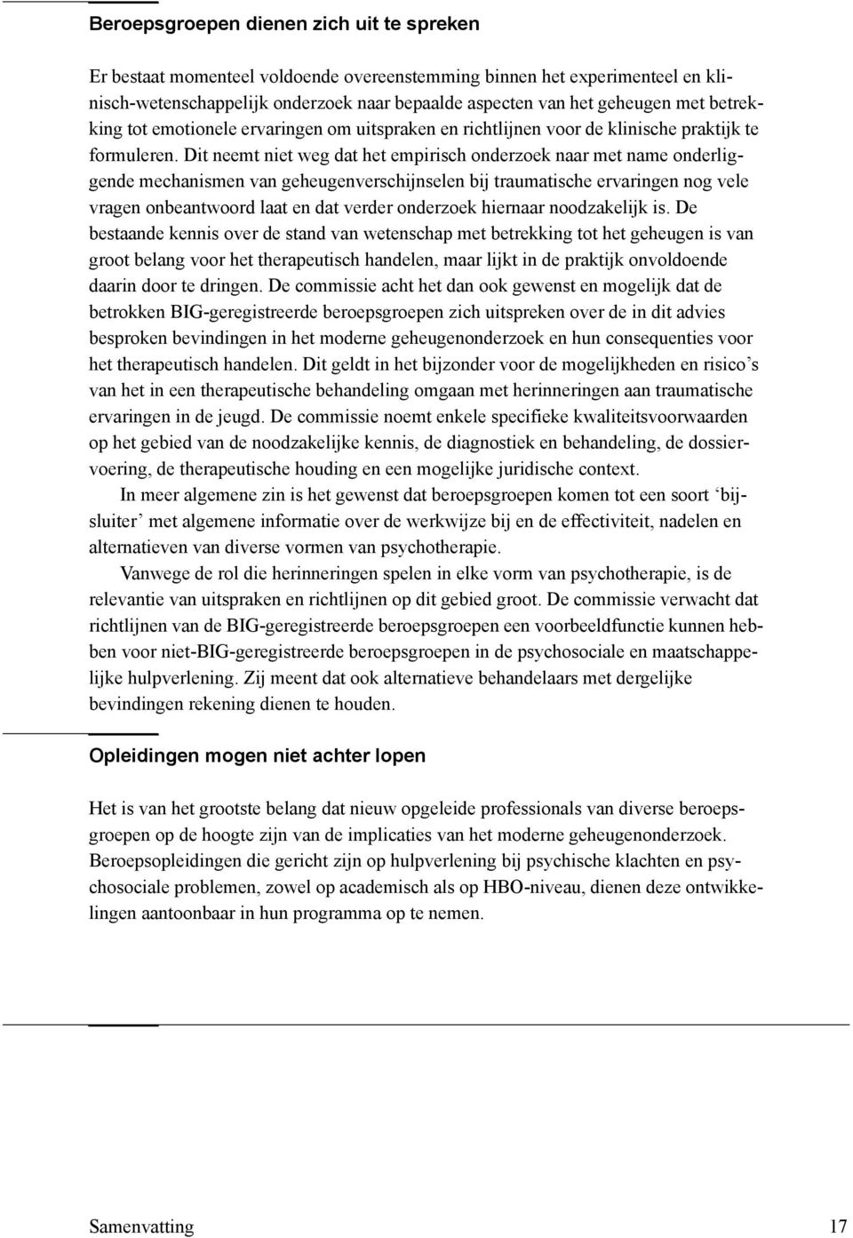 Dit neemt niet weg dat het empirisch onderzoek naar met name onderliggende mechanismen van geheugenverschijnselen bij traumatische ervaringen nog vele vragen onbeantwoord laat en dat verder onderzoek