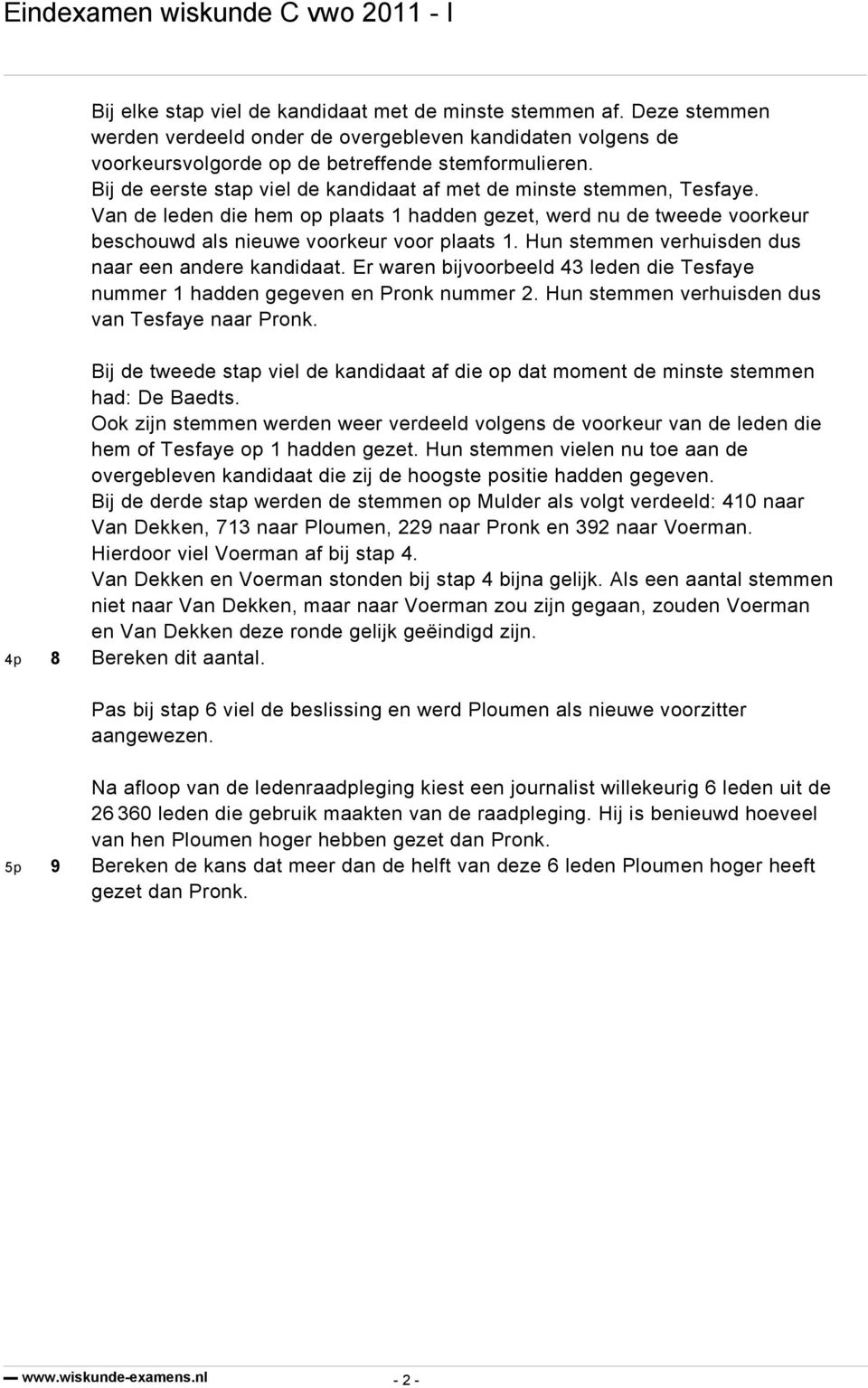 Hun stemmen verhuisden dus naar een andere kandidaat. Er waren bijvoorbeeld 43 leden die Tesfaye nummer 1 hadden gegeven en Pronk nummer 2. Hun stemmen verhuisden dus van Tesfaye naar Pronk.