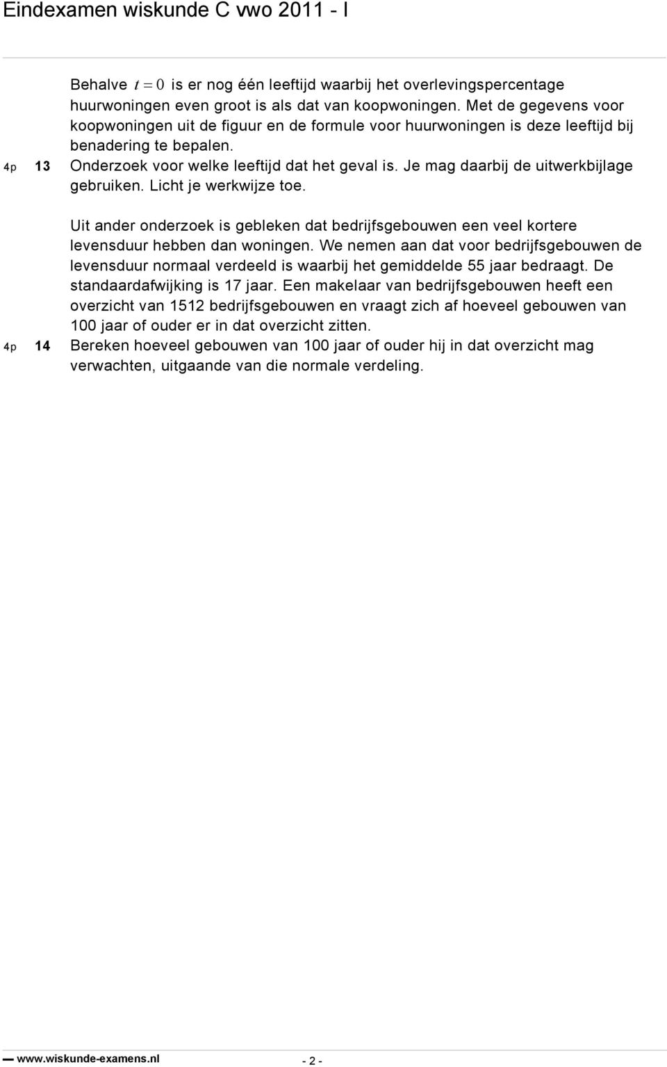 Je mag daarbij de uitwerkbijlage gebruiken. Licht je werkwijze toe. Uit ander onderzoek is gebleken dat bedrijfsgebouwen een veel kortere levensduur hebben dan woningen.