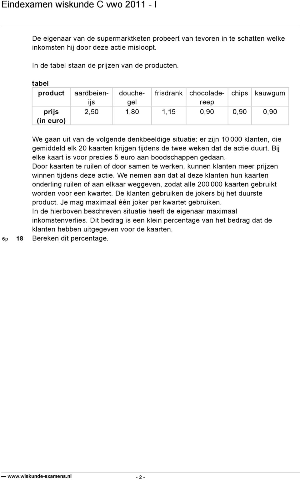 gemiddeld elk 20 kaarten krijgen tijdens de twee weken dat de actie duurt. Bij elke kaart is voor precies 5 euro aan boodschappen gedaan.