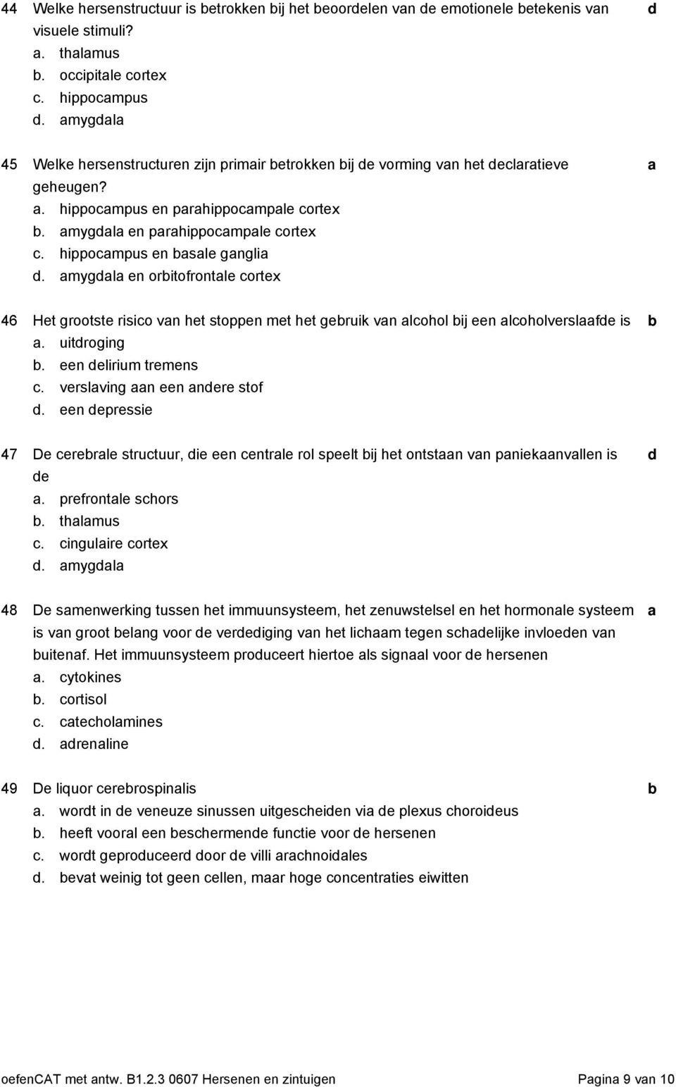 mygl en oritofrontle ortex 46 Het grootste risio vn het stoppen met het geruik vn lohol ij een loholverslfe is. uitroging. een elirium tremens. verslving n een nere stof.