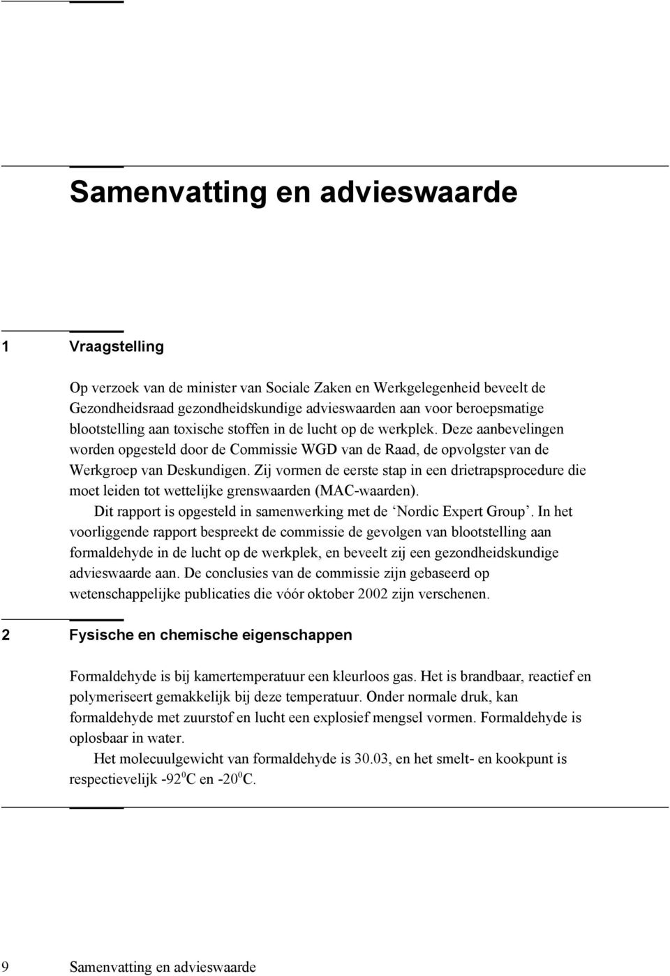 Zij vormen de eerste stap in een drietrapsprocedure die moet leiden tot wettelijke grenswaarden (MAC-waarden). Dit rapport is opgesteld in samenwerking met de Nordic Expert Group.