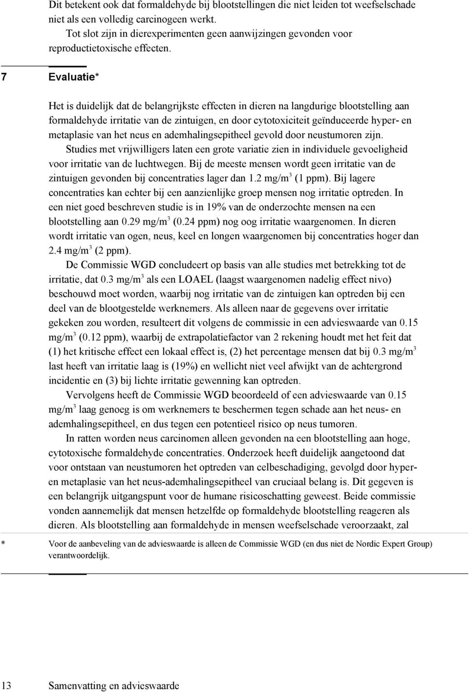 7 Evaluatie* Het is duidelijk dat de belangrijkste effecten in dieren na langdurige blootstelling aan formaldehyde irritatie van de zintuigen, en door cytotoxiciteit geïnduceerde hyper- en metaplasie